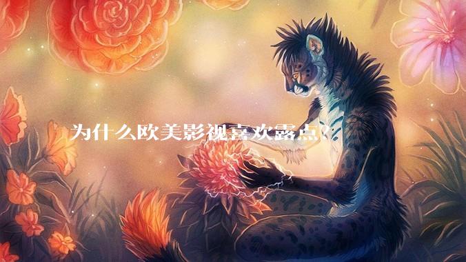 为什么欧美影视喜欢露点？