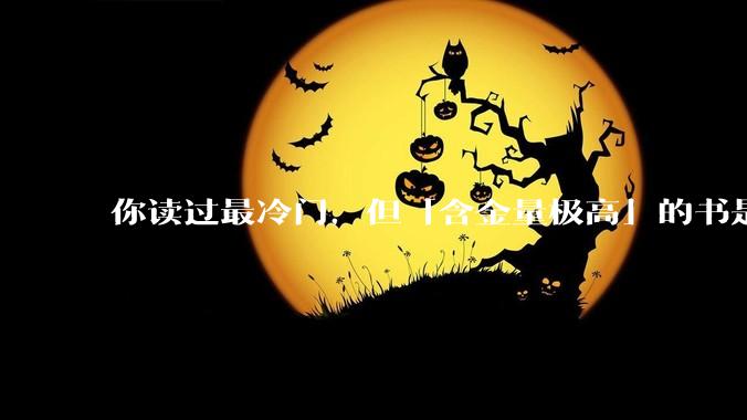 你读过最冷门，但「含金量极高」的书是什么？