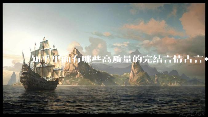 知乎里面有哪些高质量的完结言情古言***？